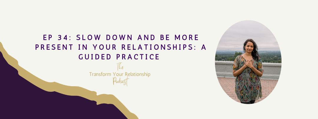 Ep 34: Slow Down and Be More Present in Your Relationships: A Guided Practice