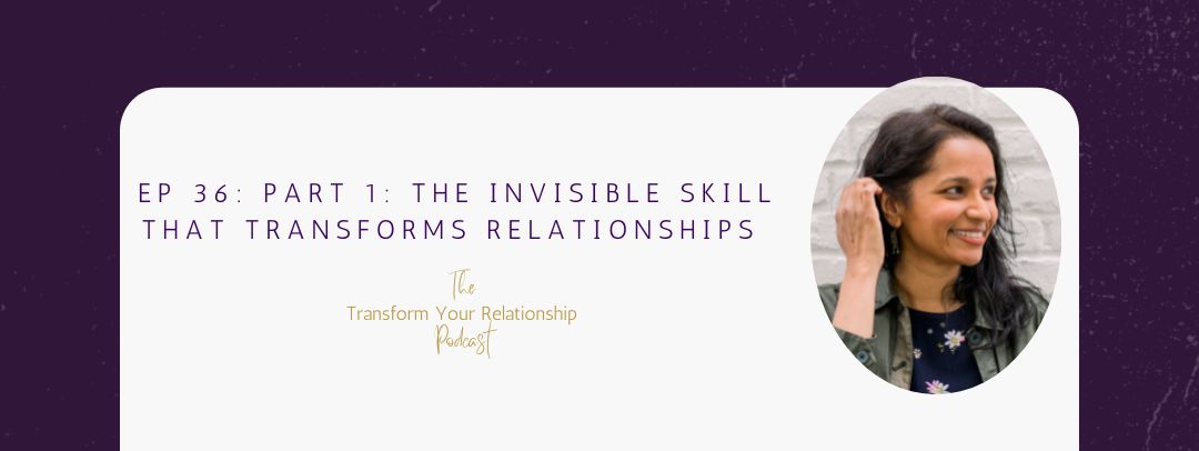 Ep. 36: Part 1 The Invisible Skill That Transforms Relationships