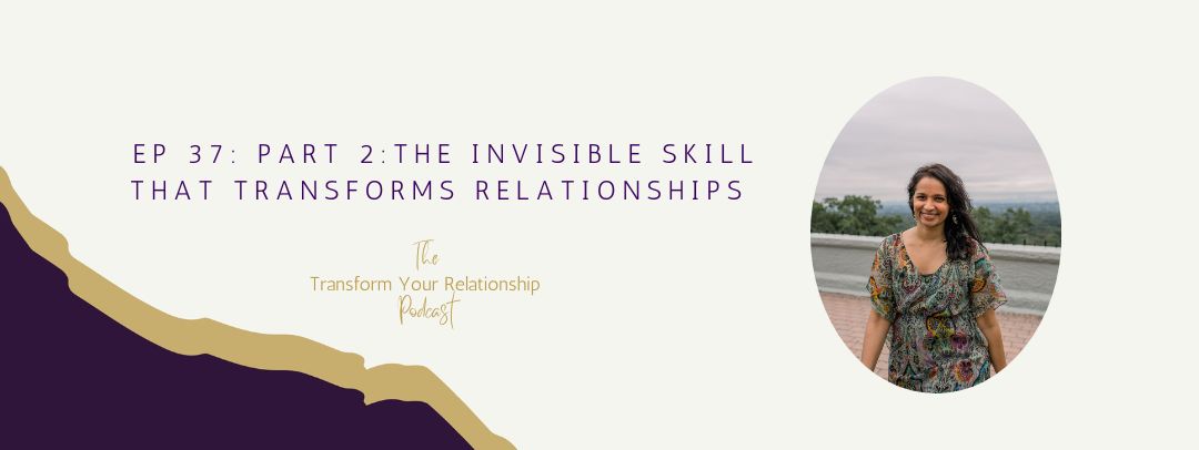 Ep 37: Part 2 The Invisible Skill that Transforms Relationships