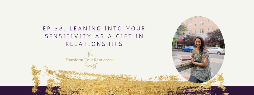 Ep 38: Leaning into Your Sensitivity as a GIFT in Relationships